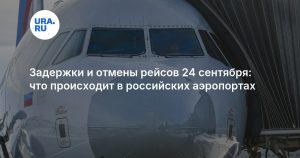 Задержки и отмены рейсов 24 сентября: что происходит в российских аэропортах