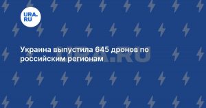 Украина выпустила 645 дронов по российским регионам