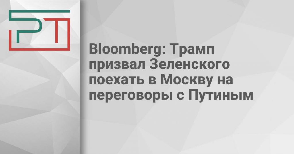 Bloomberg: Трамп призвал Зеленского поехать в Москву на переговоры с Путиным