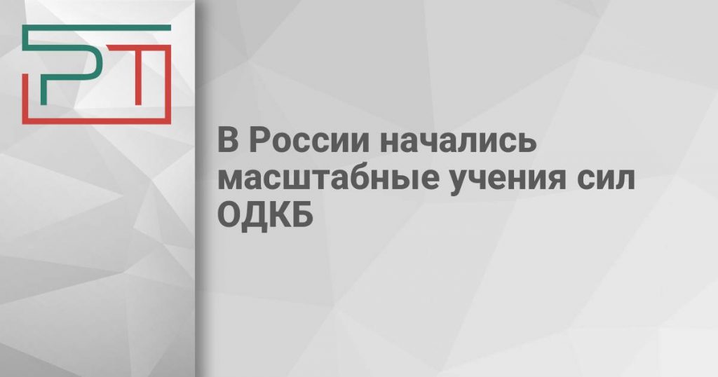 В России начались масштабные учения сил ОДКБ