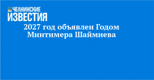 2027 год объявлен Годом Минтимера Шаймиева