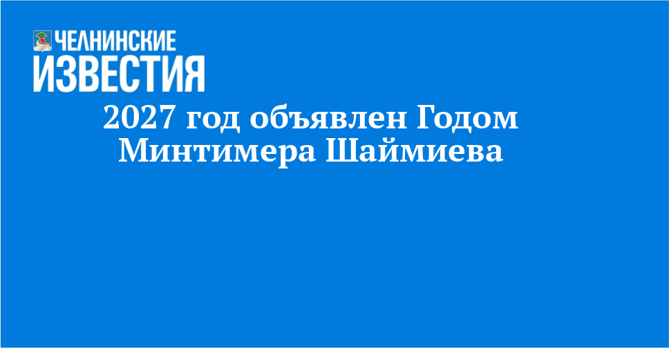 2027 год объявлен Годом Минтимера Шаймиева