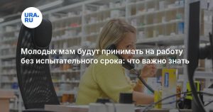 Молодых мам будут принимать на работу без испытательного срока: что важно знать