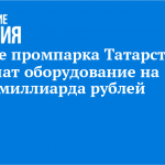 Четыре промпарка Татарстана получат оборудование на 1,2 миллиарда рублей