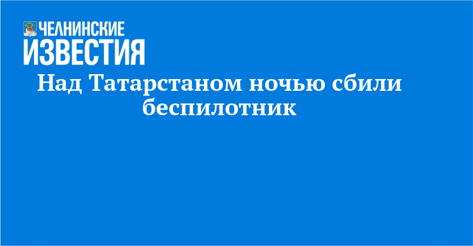 Над Татарстаном ночью сбили беспилотник