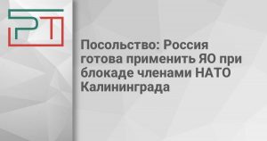 Посольство: Россия готова применить ЯО при блокаде членами НАТО Калининграда