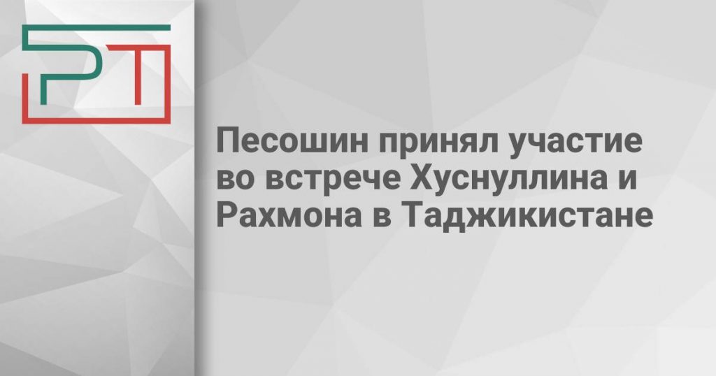 Песошин принял участие во встрече Хуснуллина и Рахмона в Таджикистане