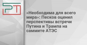 «Необходима для всего мира»: Песков оценил перспективы встречи Путина и Трампа на саммите АТЭС