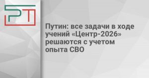 Путин: все задачи в ходе учений «Центр-2026» решаются с учетом опыта СВО